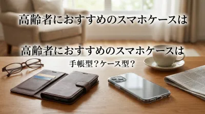 高齢者におすすめのスマホケースは手帳型？ケース型？